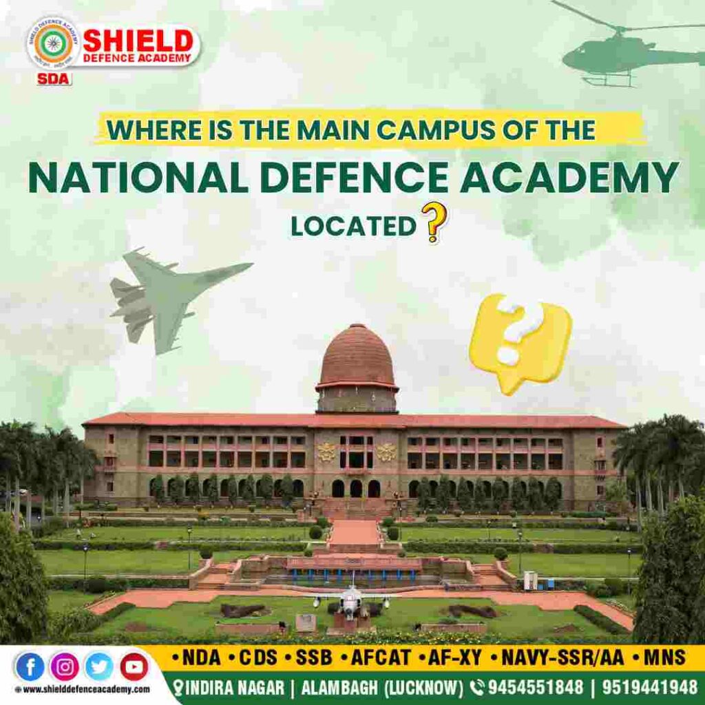 where is main campus of NDA located | Best defence academy in Lucknow | Best NDA coaching in Lucknow | Shield defence academy